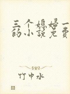 三个媳妇一锅烩的小说免费阅读全文