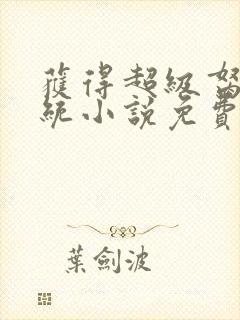 获得超级胬肉系统小说免费