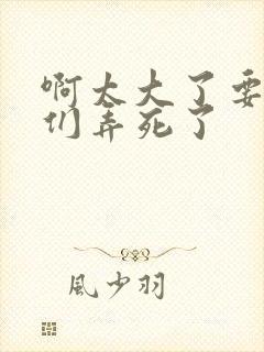 啊太大了要被你们弄死了