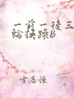 一前一后三个人轮换躁B