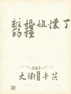 离婚姐怀了亲弟的种