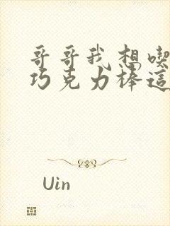 哥哥我想吃你的巧克力棒这是什么意思