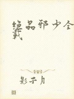 绝品邪少全文下载