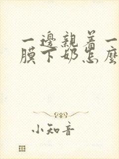 一边亲着一边面膜下奶怎么回事啊