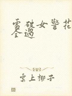 处破女警花处破全过