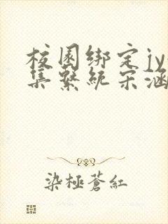 校园绑定jy收集系统宋涵笔趣阁