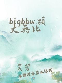 bigbbw硕大无比