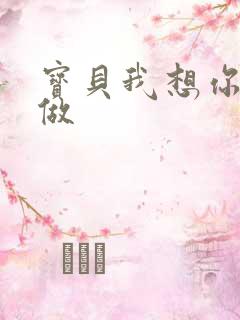 宝贝我想你用嘴做