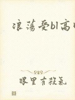 浪荡受bl高肉