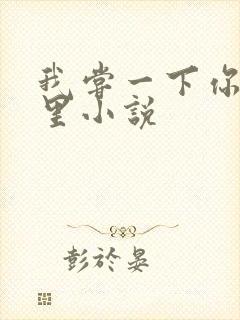 我尝一下你的那里小说