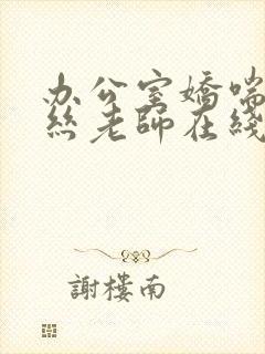 办公室娇喘的白丝老师在线看