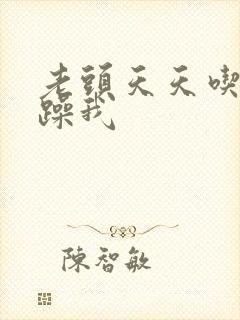 老头天天吃我奶躁我