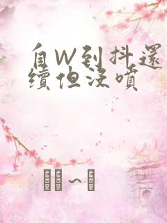 自W到抖还要继续但没喷