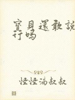 宝贝还敢说我不行吗