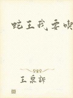 蛇王我要吃了你