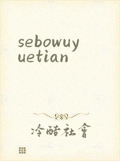 sebowuyuetian
