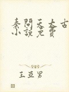 秦问天太古神王小说免费