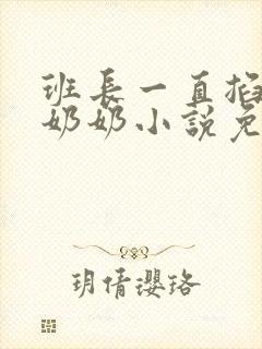 班长一直掐我的奶奶小说免费阅读