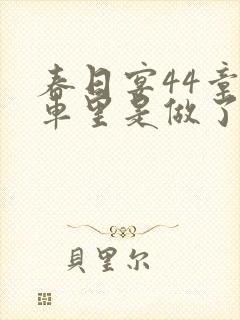 春日宴44章马车里是做了吗