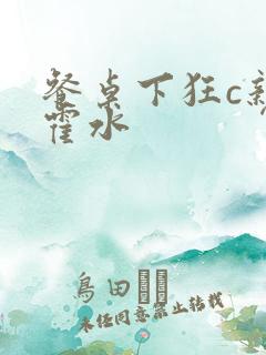 餐桌下狂c亲女霍水