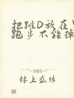 把跳D放在里面跑步不能掉