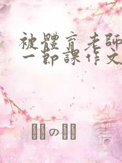 被体育老师C了一节课作文课渺渺