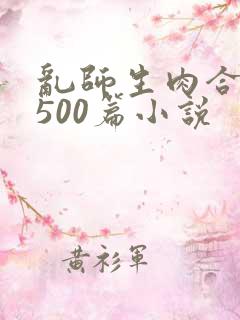 乱师生肉合集乱500篇小说