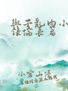 与子乱肉小说目录伦长篇