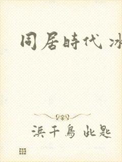 同居时代 冰魅