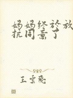 妈妈终于放弃抵抗同意了