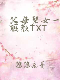 父母儿女一家大联欢TXT