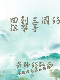 回到三国的特种狙击手