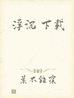 浮沉 下载