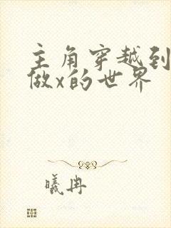 主角穿越到随处做x的世界