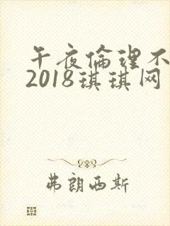 午夜伦理不卡片2018琪琪网