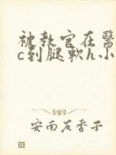 被教官在医务室c到腿软h小说