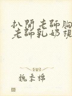 扒开老师胸罩喝老师乳奶视频