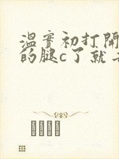 温实初打开眉庄的腿c了就去