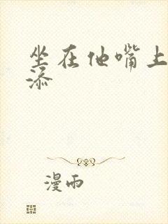 坐在他嘴上帮我添