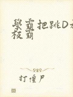 学霸把跳D放在校霸