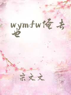 wymfw俺去也