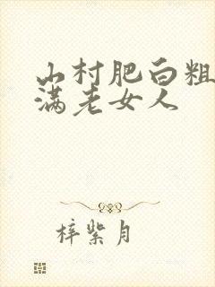 山村肥白粗腿丰满老女人