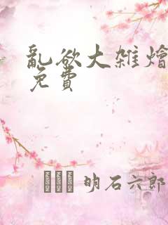 乱欲大杂烩阅读免费