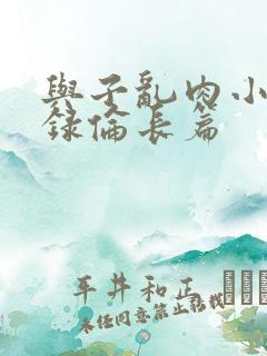 与子乱肉小说目录伦长篇