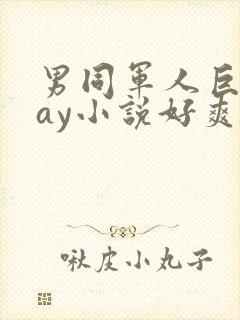 男同军人巨黄gay小说好爽