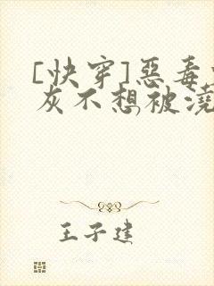 [快穿]恶毒炮灰不想被浇灌