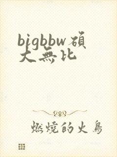 bigbbw硕大无比