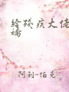 给残疾大佬撒个娇