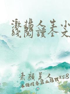 激扬人生小说在线阅读全文无弹窗