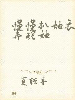 慢慢扒她衣服别弄醒她